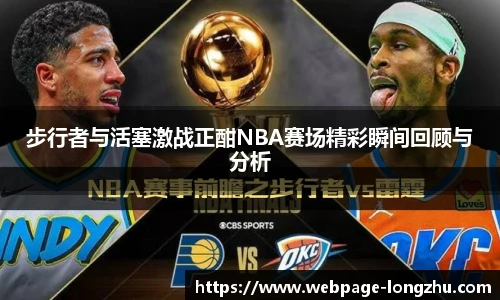 步行者与活塞激战正酣NBA赛场精彩瞬间回顾与分析